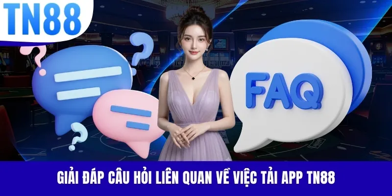 Giải đáp câu hỏi liên quan về việc tải app TN88